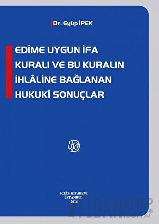 Edime Uygun İfa Kuralı ve Bu Kuralın İhlaline Bağlanan Hukuki Sonuçlar (Ciltli)