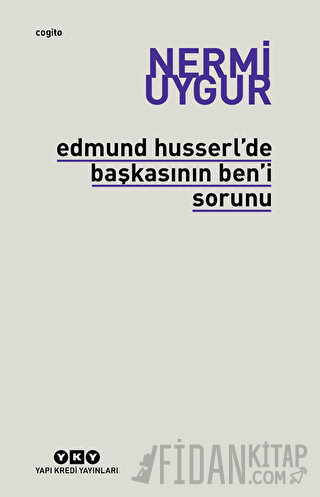 Edmund Husserl’de Başkasının Ben’i Sorunu Transzendental Fenomenoloji ile Transzendental Felsefenin Özüne Giriş