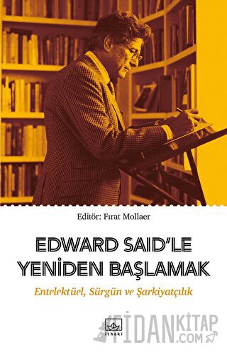 Edward Said’le Yeniden Başlamak: Entelektüel, Sürgün ve Şarkiyatçılık