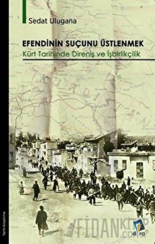 Efendinin Suçunu Üstlenmek - Kürt Tarihinde Direniş ve İşbirlikçilik