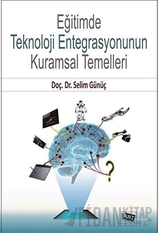 Eğitimde Teknoloji Entegrasyonunun Kuramsal Temelleri Selim Günüç