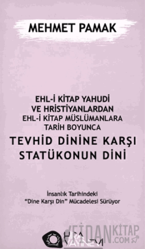 Ehl-i Kitap Yahudi ve Hristiyanlardan Ehl-i Kitap Müslümanlara Tarih Boyunca Tevhid Dinine Karşı Statükonun Dini