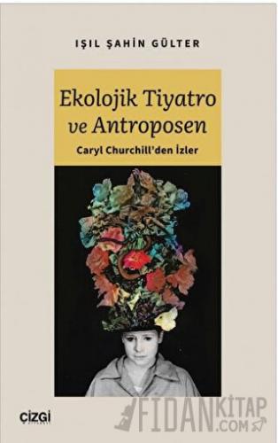 Ekolojik Tiyatro ve Antroposen - Caryl Churchill'den İzler