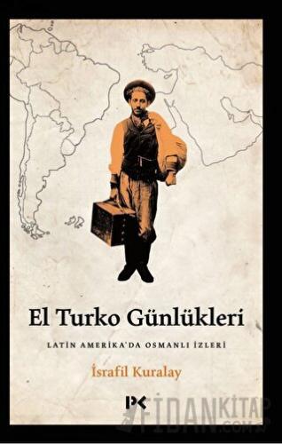 El Turko Günlükleri - Latin Amerika’da Osmanlı İzleri İsrafil Kuralay