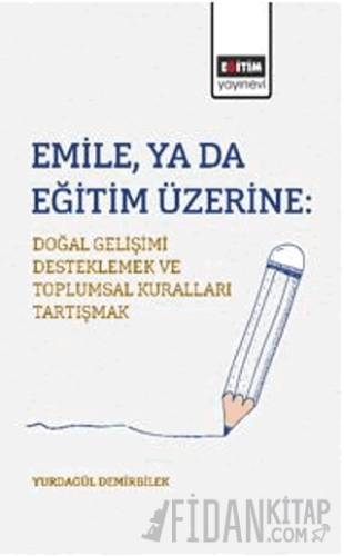 Emile, ya da Eğitim Üzerine: Doğal Gelişimi Desteklemek ve Toplumsal Kuralları Tartışmak