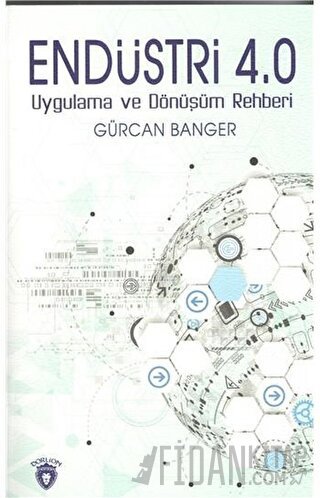 Endüstri 4.0 - Uygulama ve Dönüşüm Rehberi