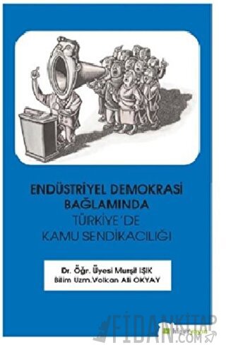 Endüstriyel Demokrasi Bağlamında Türkiye’de Kamu Sendikacılığı Murşit 