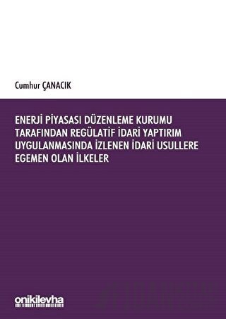 Enerji Piyasası Düzenleme Kurumu Tarafından Regülatif İdari Yaptırım Uygulanmasında İzlenen İdari Usullere Egemen Olan İlkeler