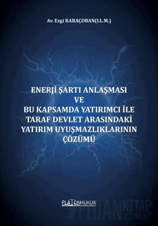 Enerji Şartı Anlaşması Ve Bu Kapsamda Yatırımcı İle Taraf Devlet Arasındaki Yatırım Uyuşmazlıklarının Çözümü