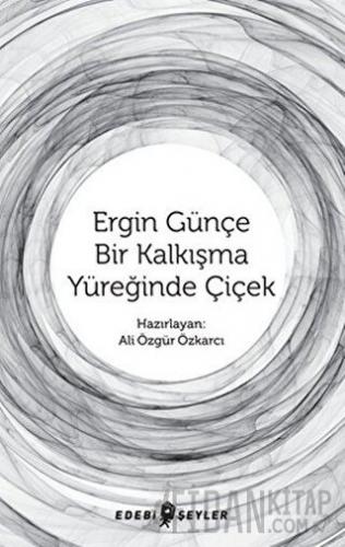 Ergin Günçe Bir Kalkışma Yüreğinde Çiçek Ali Özgür Özkarcı