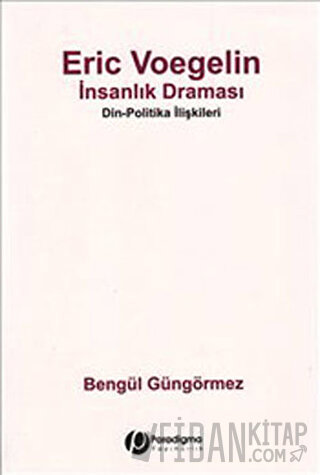 Eric Voegelin - İnsanlık Draması Bengül Güngörmez