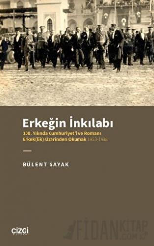 Erkeğin İnkılabı - 100. Yılında Cumhuriyet'i ve Romanı Erkek(lik) Üzerinden Okumak 1923-1938