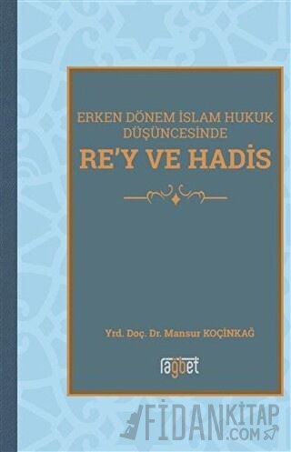 Erken Dönem İslam Hukuk Düşüncesinde Re'y ve Hadis Mansur Koçinkağ