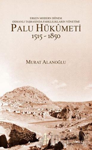 Erken Modern Dönem Osmanlı Taşrasında Farklılıkların Yönetimi - Palu Hükümeti (1515 - 1850)