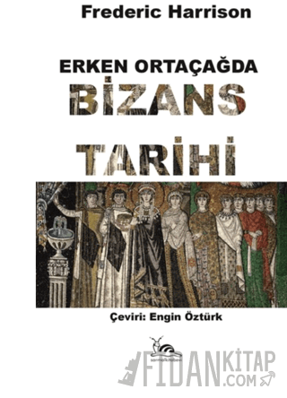 Erken Ortaçağda Bizans Tarihi Frederic Harrison