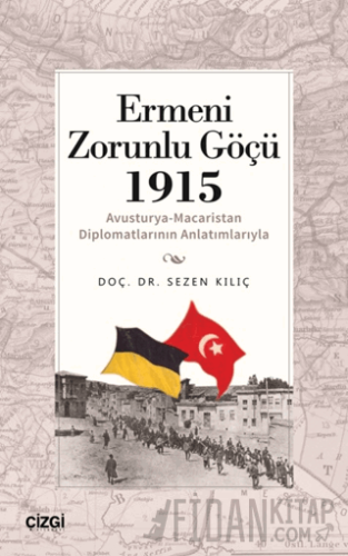 Ermeni Zorunlu Göçü 1915 (Avusturya-Macaristan Diplomatlarının Anlatımlarıyla)