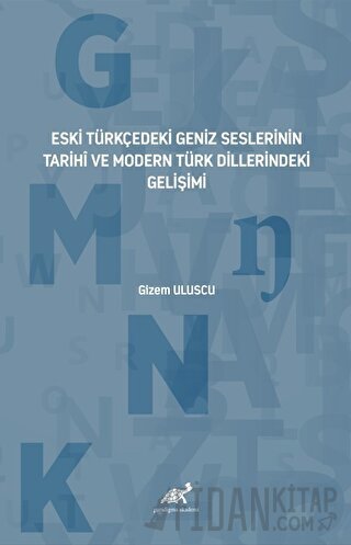 Eski Türkçedeki Geniz Seslerinin Tarihî ve Modern Türk Dillerindeki Gelişimi