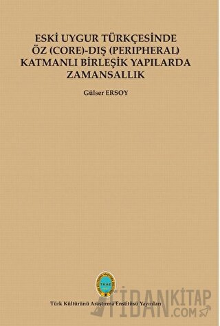 Eski Uygur Türkçesinde Öz (Core)-Dış (Perıpheral) Katmanlı Birleşik Yapılarda Zamansallık