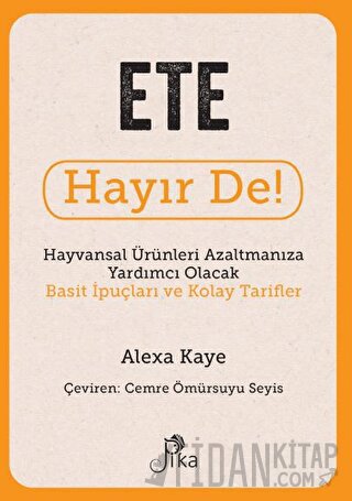 Ete Hayır De! - Hayvansal Ürünleri Azaltmanıza Yardımcı Olacak Basit İpuçları ve Kolay Tarifler