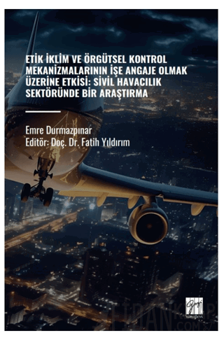 Etik İklim ve Örgütsel Kontrol Mekanizmalarının İşe Angaje Olmak Üzerine Etksi: Sivil Havacılık Sektöründe Bir Araştırma