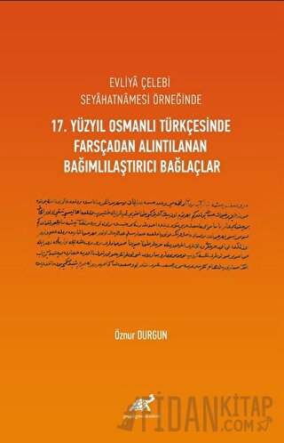 Evliya Çelebi Seyahatnamesi Örneğinde 17. Yüzyıl Osmanlı Türkçesinde Farsçadan Alıntılanan Bağımlılaştırıcı Bağlaçlar