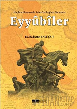 Eyyübiler - Haçlılar Karşısında İslam'ın Sağlam Bir Kalesi