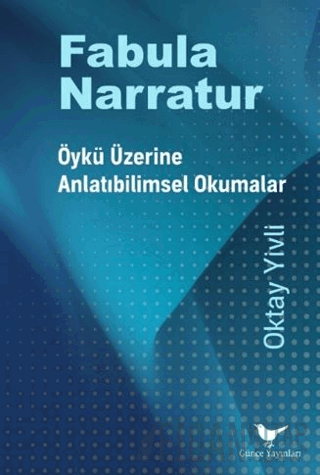 Fabula Narratur: Öykü Üzerine Anlatıbilimsel Okumalar Oktay Yivli