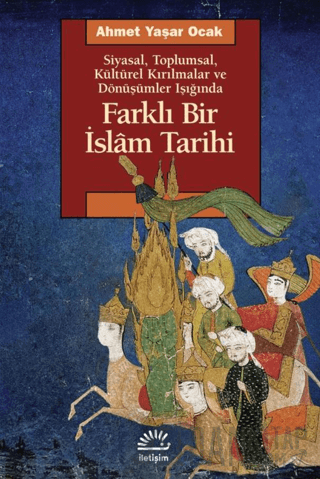 Farklı Bir İslam Tarihi Siyasal Toplumsal Kültürel Kırılmalar ve Dönüşümler Işığında
