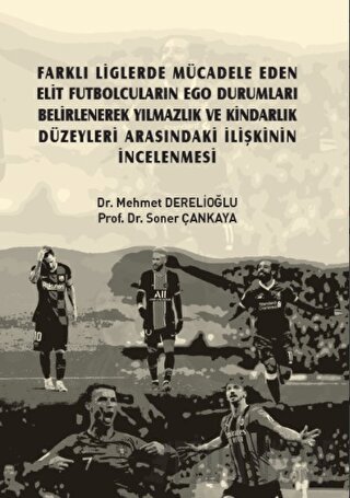 Farklı Liglerde Mücadele Eden Elit Futbolcuların Ego Durumları Belirlenerek Yılmazlık ve Kindarlık Düzeyleri Arasındaki İlişkinin İncelenmesi