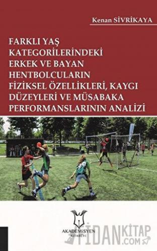 Farklı Yaş Kategorilerindeki Erkek ve Bayan Hentbolcuların Fiziksel Özellikleri Kaygı Düzeyleri ve Müsabaka Performanslarının Analizi