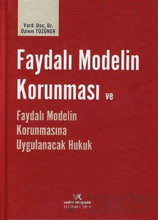 Faydalı Modelin Korunması ve Faydalı Modelin Korunmasına Uygulanacak Hukuk (Ciltli)