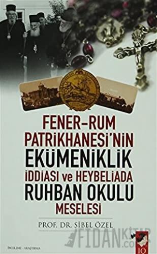 Fener-Rum Patrikhanesi'nin Ekümeniklik İddiası ve Heybeliada Ruhban Ok