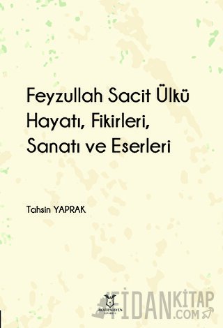 Feyzullah Sacit Ülkü - Hayatı, Fikirleri, Sanatı ve Eserleri