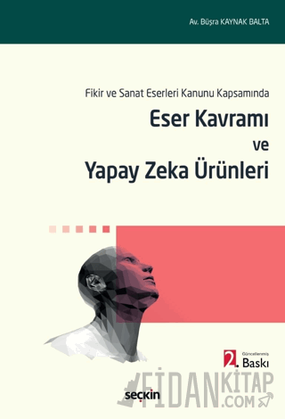 Fikir ve Sanat Eserleri Kanunu Kapsamında Eser Kavramı ve Yapay Zeka Ürünleri