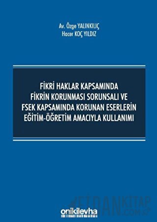 Fikri Haklar Kapsamında Fikrin Korunması Sorunsalı ve FSEK Kapsamında Korunan Eserlerin Eğitim-Öğretim Amacıyla Kullanımı
