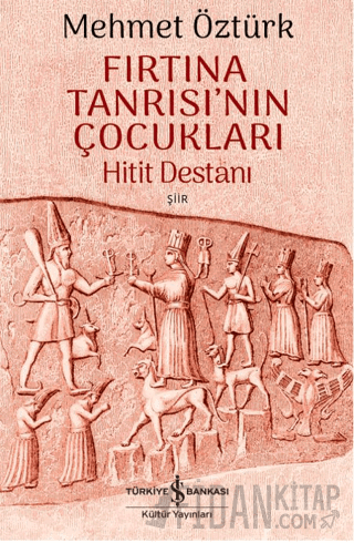 Fırtına Tanrısı’nın Çocukları – Hitit Destanı Mehmet Öztürk