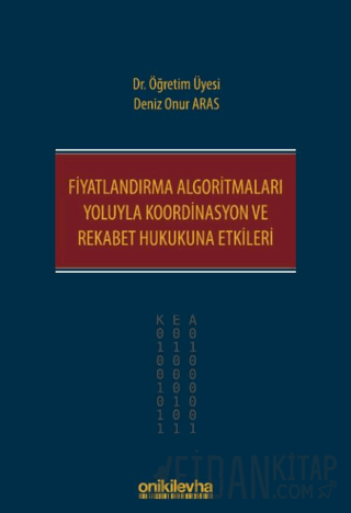 Fiyatlandırma Algoritmaları Yoluyla Koordinasyon ve Rekabet Hukukuna Etkileri (Ciltli)