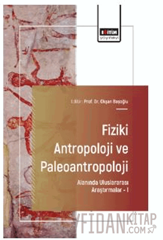 Fiziki Antropoloji ve Paleoantropoloji Alanında Uluslararası Araştırmalar – I