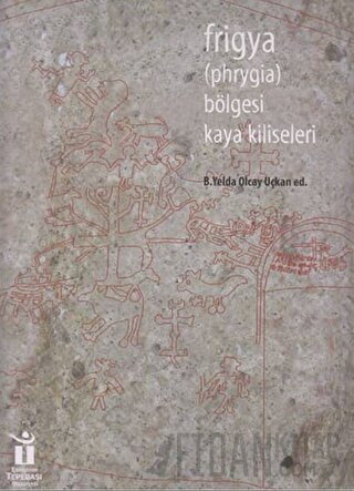 Frigya Bölgesi Kaya Kiliseleri B. Yelda Olcay Uçkan