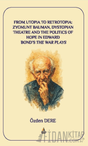 From Utopia to Retrotopia: Zygmunt Bauman, Dystopian Theatre and the Politics of Hope in Edward Bond's The War Plays