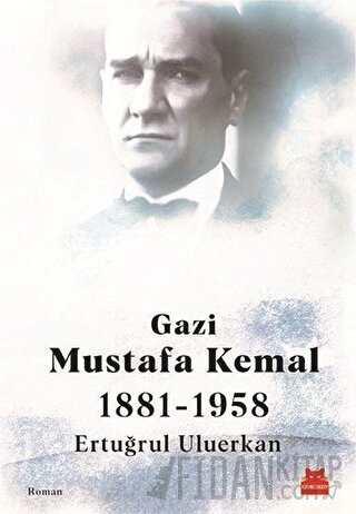Gazi Mustafa Kemal 1881-1958