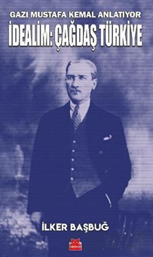 Gazi Mustafa Kemal Anlatıyor - İdealim: Çağdaş Türkiye