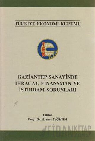 Gaziantep Sanayinde İhracat, Finansman ve İstihdam Sorunları