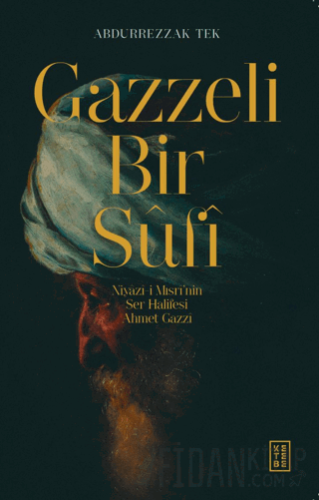 Gazzeli Bir Sufi - Niyazi-i Mısri’nin Ser Halifesi Ahmed Gazzi