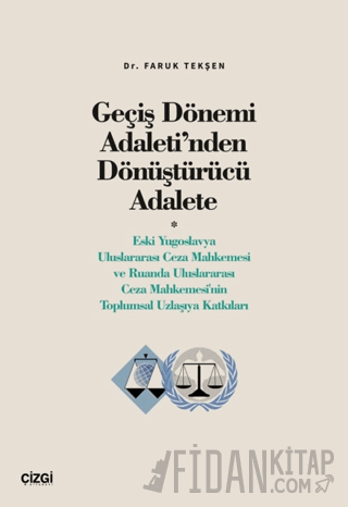 Geçiş Dönemi Adaleti’nden Dönüştürücü Adalete (Eski Yugoslavya Uluslararası Ceza Mahkemesi ve Ruanda Uluslararası Ceza Mahkemesi'nin Toplumsal Uzlaşıya Katkıları)