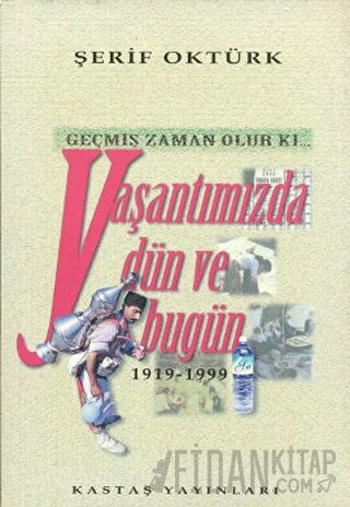 Geçmiş Zaman Olur Ki... Yaşantımızda Dün ve Bugün 1919-1999
