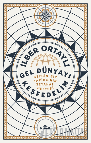 Gel Dünyayı Keşfedelim - Gezgin Bir Tarihçinin Seyahat Defteri İlber O