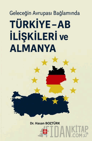 Geleceğin Avrupa Bağlamında Türkiye - AB İlişkileri ve Almanya
