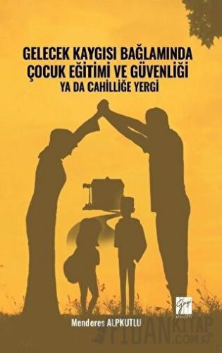 Gelecek Kaygısı Bağlamında Çocuk Eğitimi ve Güvenliği Ya Da Cahilliğe Yergi