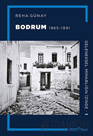 Geleneksel Mimarlığın İzinde 1: Bodrum 1965-1991 Reha Günay